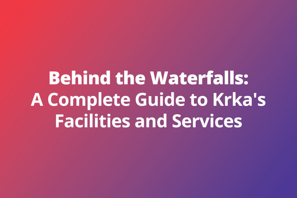 Behind the Waterfalls: A Complete Guide to Krka’s Facilities and Services