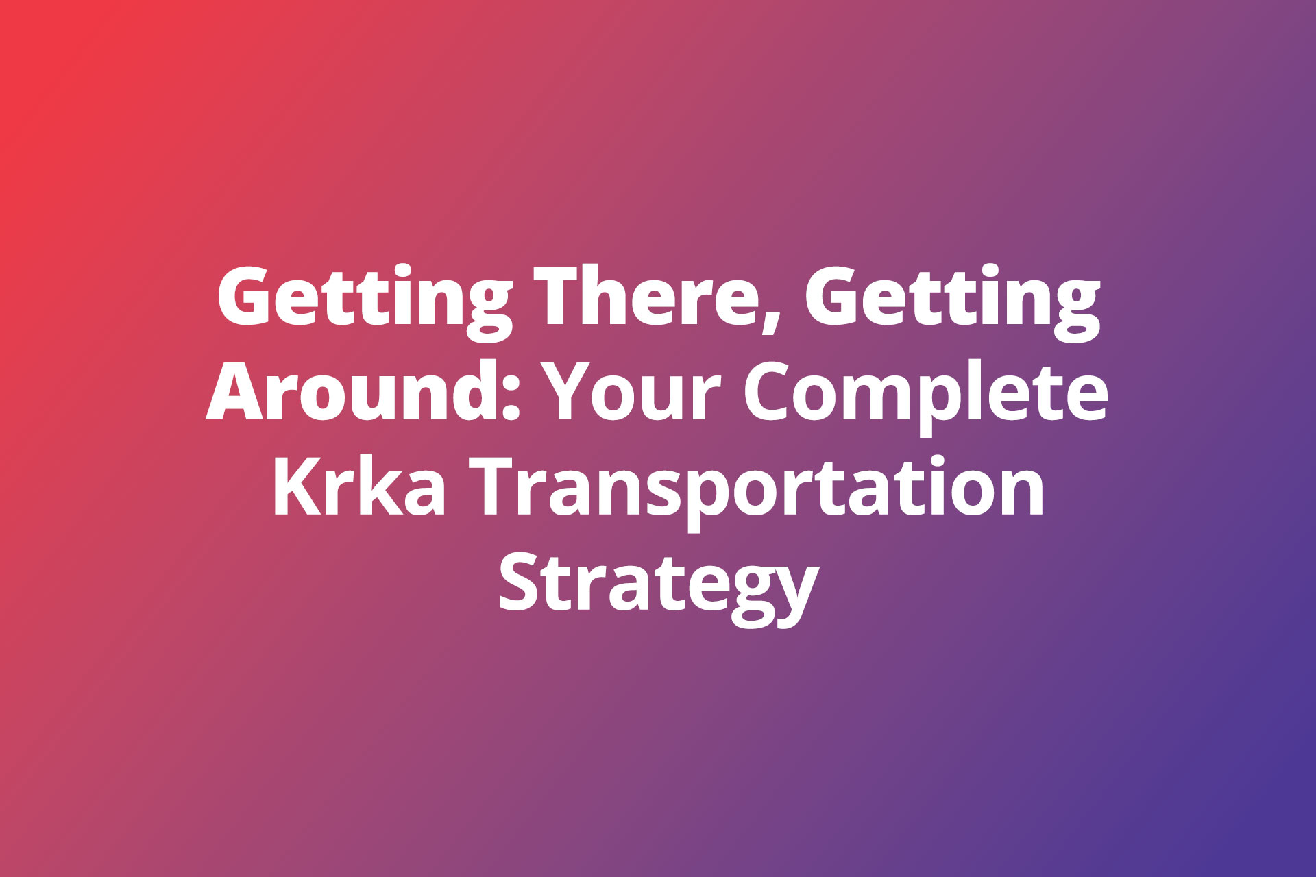 Getting There, Getting Around: Your Complete Krka Transportation Strategy