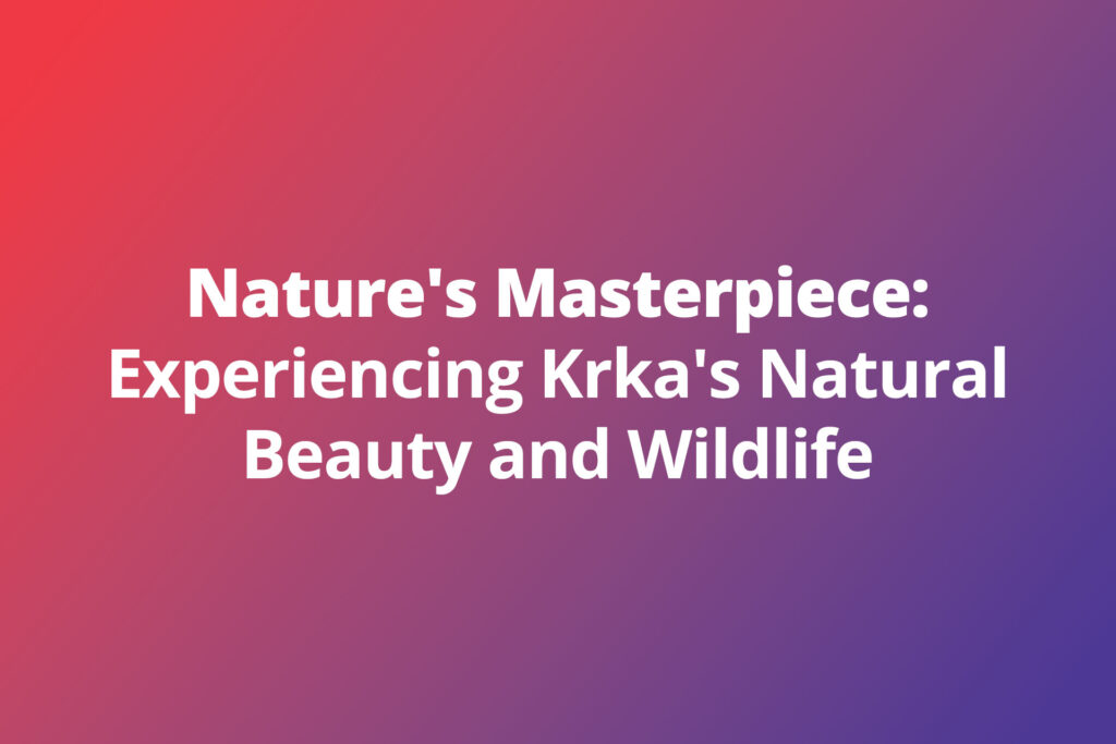 Nature’s Masterpiece: Experiencing Krka’s Natural Beauty and Wildlife