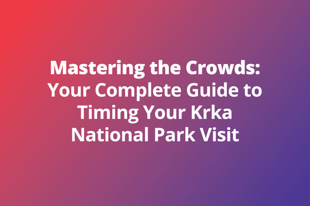 Mastering the Crowds: Your Complete Guide to Timing Your Krka National Park Visit