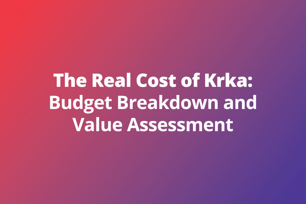 The Real Cost of Krka: Budget Breakdown and Value Assessment