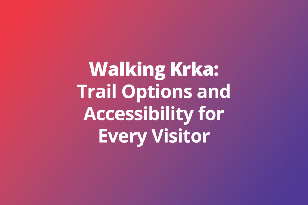 Walking Krka: Trail Options and Accessibility for Every Visitor